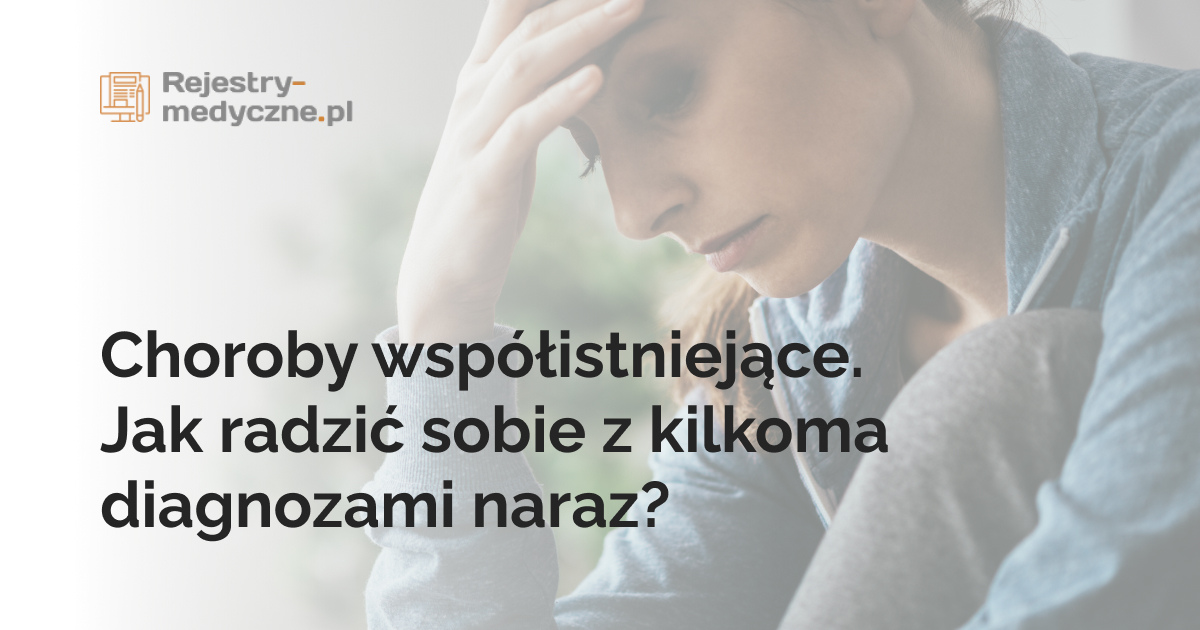 Choroby współistniejące. Jak radzić sobie z kilkoma diagnozami naraz?