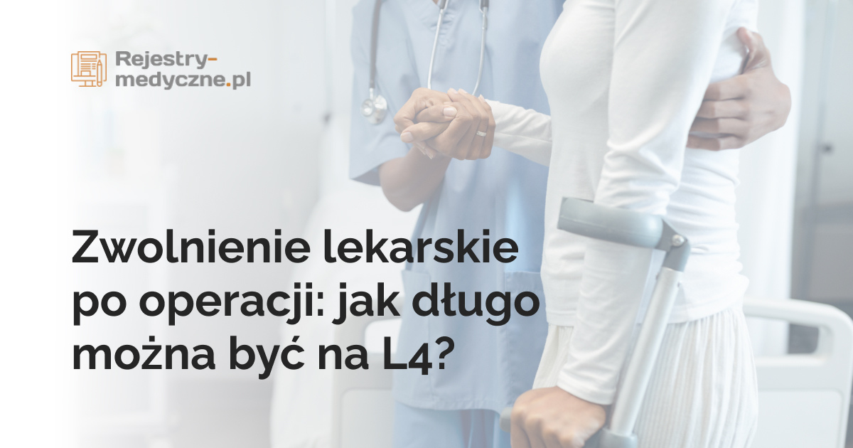 Zwolnienie lekarskie po operacji: jak długo można być na L4?