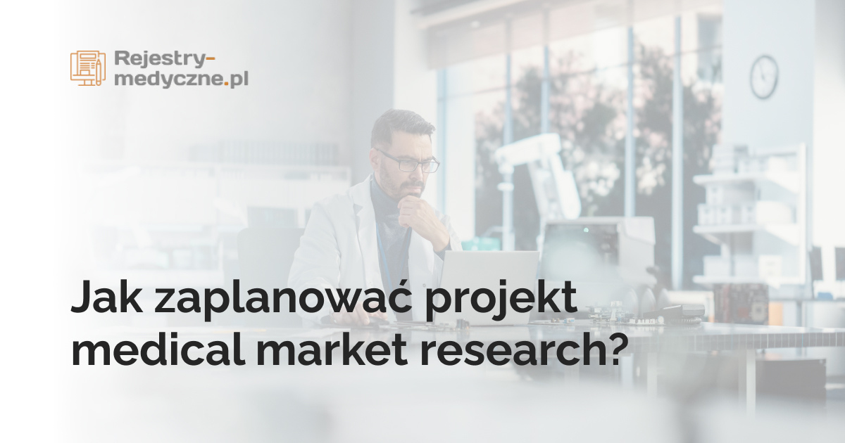 Jak zaplanować projekt medical market research?