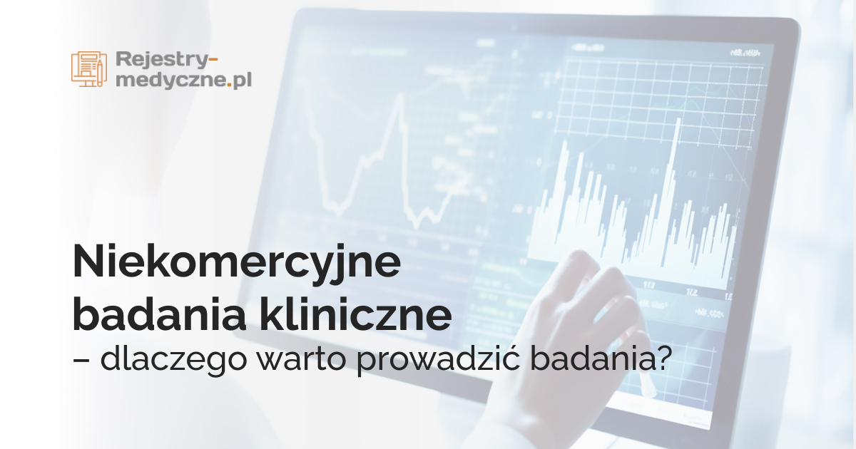 Niekomercyjne badania kliniczne – dlaczego warto prowadzić badania?