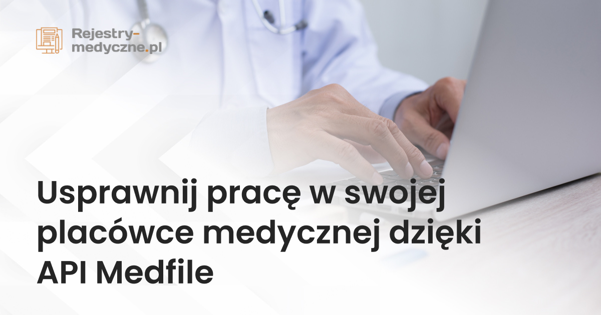 Usprawnij pracę w swojej placówce medycznej dzięki API Medfile 
