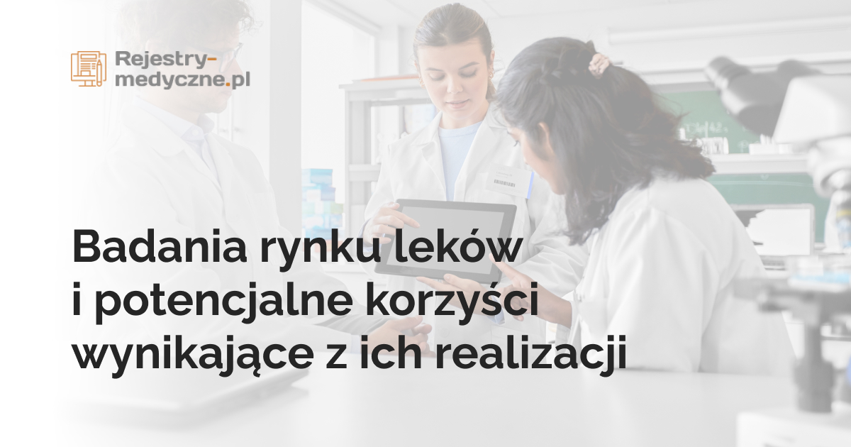 Badania rynku leków i potencjalne korzyści wynikające z ich realizacji