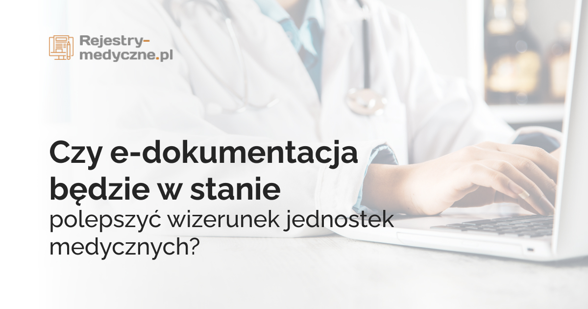 Czy e-dokumentacja będzie w stanie polepszyć wizerunek jednostek medycznych?