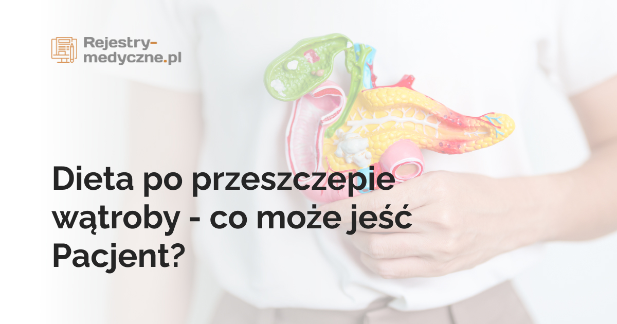 Dieta po przeszczepie wątroby - co może jeść Pacjent?