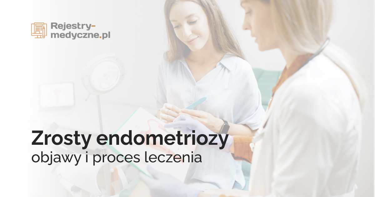 Zrosty endometriozy: objawy i proces leczenia